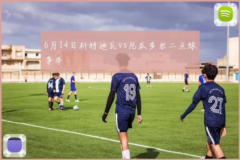6月14日科特迪瓦vs厄瓜多尔二点球争夺