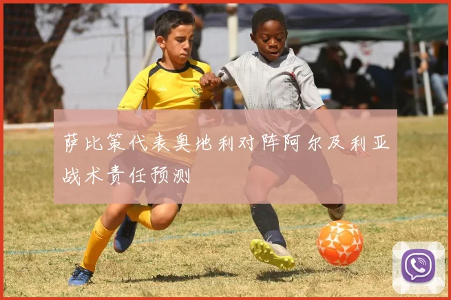 萨比策代表奥地利对阵阿尔及利亚战术责任预测